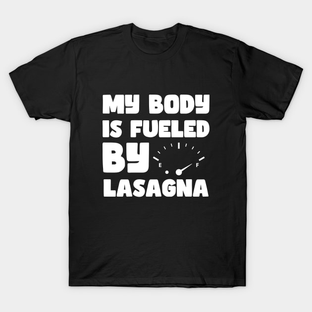 Funny Sarcastic Saying Quotes - My Body is Fueled By Lasagna For Lasagna lovers T-Shirt by Pezzolano